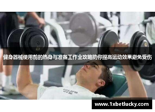 健身器械使用前的热身与准备工作全攻略助你提高运动效果避免受伤